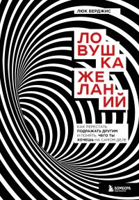 Обложка книги «Ловушка желаний. Как перестать подражать другим и понять, чего ты хочешь на самом деле»