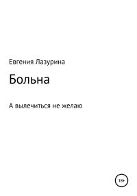 Обложка книги «Больна, а вылечиться не желаю»