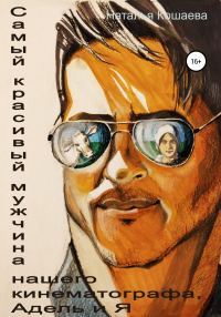 Обложка книги «Самый красивый мужчина нашего кинематографа, Адель и я»