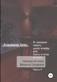 Обложка книги «Я, презирая смерть, шагал вперёд, или Сесть я готов на трон. Пародии на стихи Михаила Гундарина. Часть II»