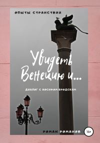 Обложка книги «Увидеть Венецию и… (диалог с Иосифом Бродским)»