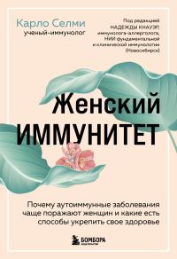 Обложка книги «Женский иммунитет. Почему аутоиммунные заболевания чаще поражают женщин и какие есть способы укрепить свое здоровье»