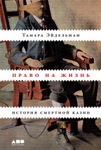 Обложка книги «Право на жизнь. История смертной казни»
