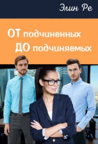 Обложка книги «От подчиненных до подчиняемых (СИ)»