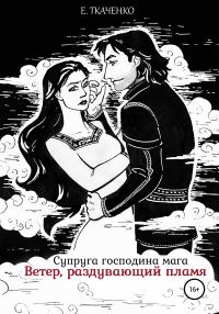 Обложка книги «Супруга господина мага. Ветер, раздувающий пламя»