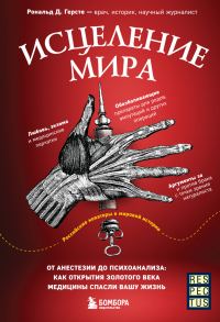 Обложка книги «Исцеление мира. От анестезии до психоанализа: как открытия золотого века медицины спасли вашу жизнь»