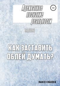 Обложка книги «Адекватное познание реальности, или Как заставить облей думать?»