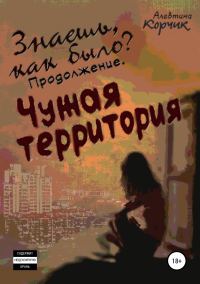 Обложка книги «Знаешь, как было? Продолжение. Чужая территория»