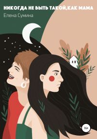 Обложка книги «Никогда не быть такой, как мама»