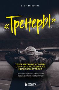 Обложка книги «Тренеры. Увлекательные истории о лучших наставниках мирового футбола»