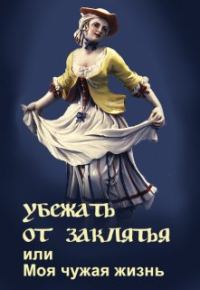 Обложка книги «Убежать от заклятья или Моя чужая жизнь»