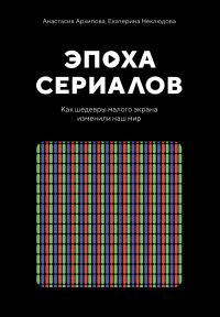 Обложка книги «Эпоха сериалов. Как шедевры малого экрана изменили наш мир»