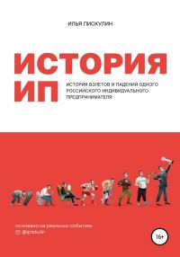 Обложка книги «История ИП. История взлетов и падений одного российского индивидуального предпринимателя»