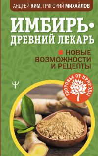 Обложка книги «Имбирь – древний лекарь. Новые возможности и рецепты»