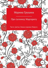 Обложка книги «Про гусеницу Маргариту. Часть третья. Божья коровка Маруся»