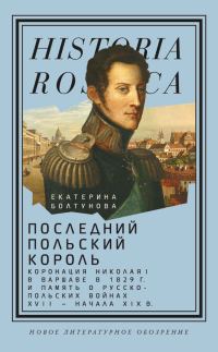 Обложка книги «Последний польский король. Коронация Николая I в Варшаве в 1829 г. и память о русско-польских войнах XVII – начала XIX в.»