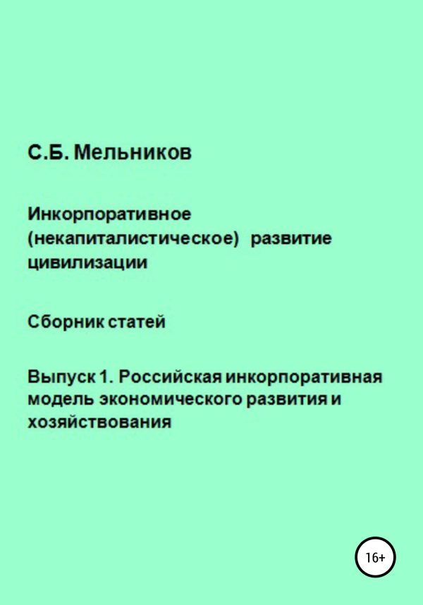 Обложка книги «Инкорпоративное (некапиталистическое) развитие цивилизации. Сборник статей. Выпуск 1. Российская инкорпоративная модель экономического развития и хоз»