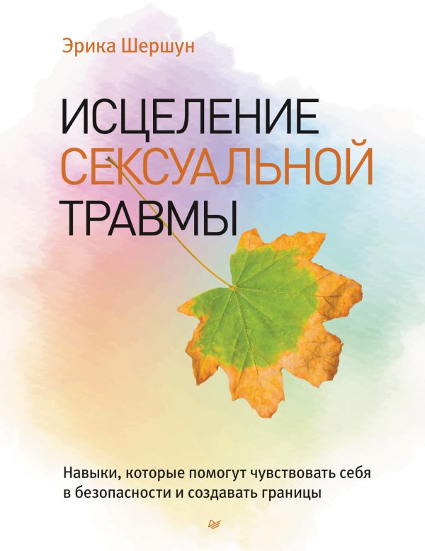 Обложка книги «Исцеление сексуальной травмы. Навыки, которые помогут чувствовать себя в безопасности и создавать границы»