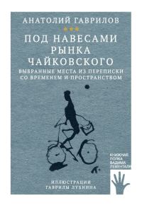 Обложка книги «Под навесами рынка Чайковского. Выбранные места из переписки со временем и пространством»