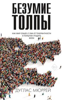 Обложка книги «Безумие толпы. Как мир сошел с ума от толерантности и попыток угодить всем»