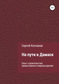 Обложка книги «На пути в Дамаск. Опыт строительства православного мировоззрения»