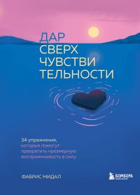 Обложка книги «Дар сверхчувствительности. 34 упражнения, которые помогут превратить чрезмерную восприимчивость в силу»