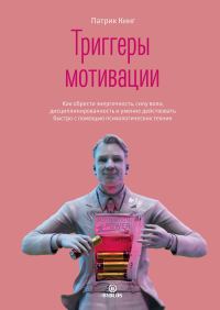 Обложка книги «Триггеры мотивации. Как обрести энергичность, силу воли, дисциплинированность и умение действовать быстро с помощью психологических техник»