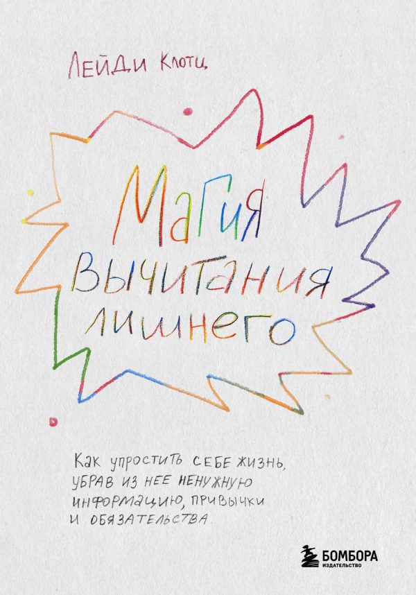 Обложка книги «Магия вычитания лишнего. Как упростить себе жизнь, убрав из нее ненужную информацию, привычки и обязательства»