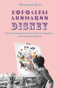 Обложка книги «Королевы анимации Disney. Кто и как придумывал всем известных принцесс: от Белоснежки до Мулан»