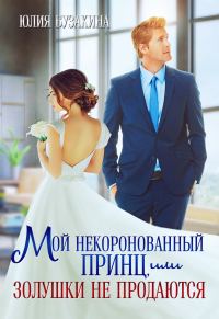 Обложка книги «Мой некоронованный принц, или Золушки не продаются»