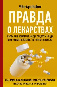 Обложка книги «Правда о лекарствах. Когда они помогают, когда вредят и когда опутошают кошелек, не принося пользы»