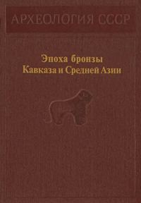 Обложка книги «Эпоха бронзы Кавказа и Средней Азии»