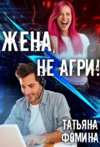 Обложка книги «Жена, не агри!»