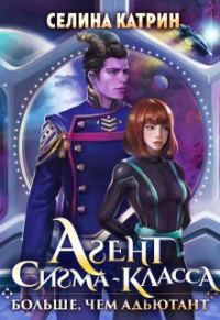 Обложка книги «Агент сигма-класса. Больше, чем адъютант»