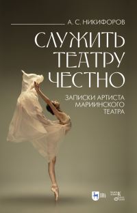 Обложка книги «Служить театру честно. Записки артиста Мариинского театра»