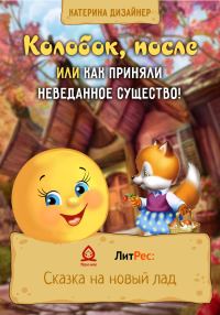 Обложка книги «Колобок, после или Как приняли неведанное существо!»