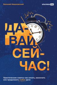Обложка книги «Давай сейчас! Практические советы: как начать, закончить или продолжить любое дело»