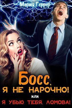 Обложка книги «Босс, я не нарочно! или Я убью тебя, Ломова!»