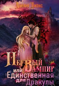 Обложка книги «Первый вампир или Единственная для Дракулы»