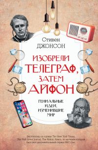 Обложка книги «Изобрели телеграф, затем айфон: гениальные идеи, изменившие мир»