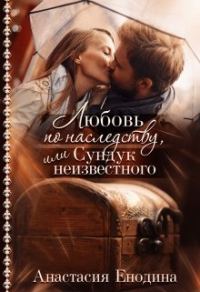 Обложка книги «Любовь по наследству, или Сундук неизвестного»