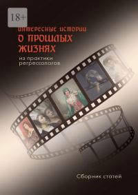Обложка книги «Интересные истории о прошлых жизнях из практики регрессологов. Сборник статей»