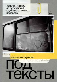 Обложка книги «Подтексты. 15 путешествий по российской глубинке в поисках просвета»