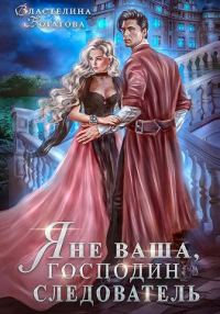 Обложка книги «Я не ваша, господин следователь»