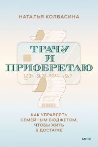 Обложка книги «Трачу и приобретаю. Как управлять семейным бюджетом, чтобы жить в достатке»