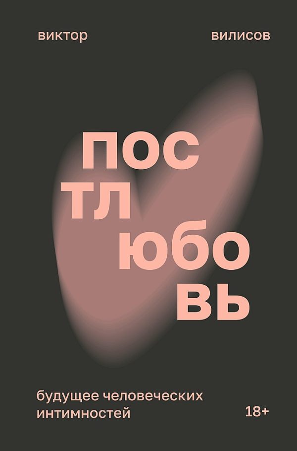 Обложка книги «Постлюбовь. Будущее человеческих интимностей»