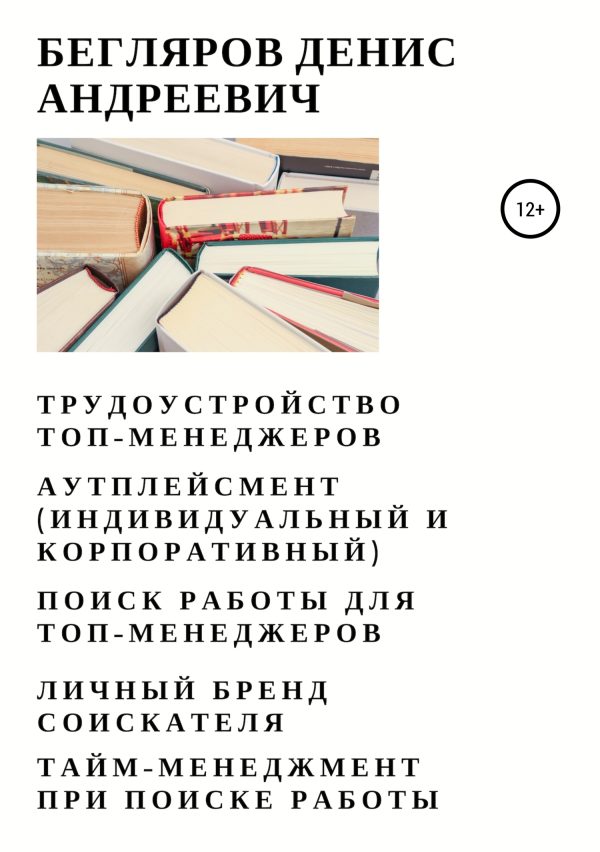 Обложка книги «Трудоустройство топ-менеджеров. Аутплейсмент (индивидуальный и корпоративный). Поиск работы для топ-менеджеров. Личный бренд соискателя. Тайм-менеджм»