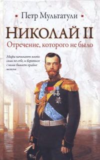 Обложка книги «Николай II. Отречение которого не было»