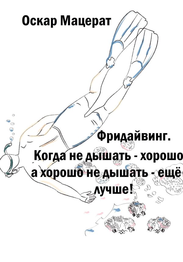 Обложка книги «Фридайвинг. Когда не дышать хорошо, а хорошо не дышать ещё лучше!»