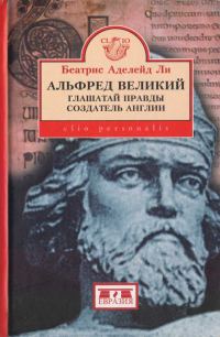 Обложка книги «Альфред Великий, глашатай правды, создатель Англии. 848-899 гг.»